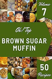 Oh! Top 50 Brown Sugar Muffin Recipes Volume 7: Brown Sugar Muffin Cookbook - Where Passion for Cooking Begins by Michelle J. Kennedy [EPUB:B094YWW3V8 ]
