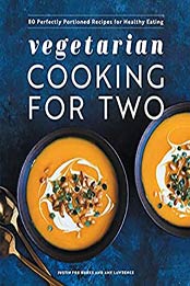 Vegetarian Cooking for Two: 80 Perfectly Portioned Recipes for Healthy Eating by Justin Fox Burks [EPUB:B095X8SSML ]