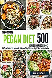 The Complete Pegan Diet for Beginners: 500 Pegan Healthy Diet Recipes for Living and Eating Well Every Day! | 7-Day Pegan Diet Meal Plan (Pegan Diet Cookbooks) by Dorothy Fisch [EPUB:B095YZXB5Z ]