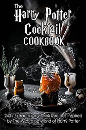 The Harry Potter Cocktail Cookbook: 240+ Extraordinary Drink Recipes Inspired by The Wizarding World of Harry Potter by Dr. Samanta [EPUB:B0965YXD5R ]