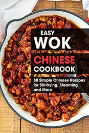 Easy Wok Chinese Cookbook: 80 Simple Chinese Recipes for Stir-fying, Steaming and More by Mark Bellan [EPUB:B0967LC4Z3 ]