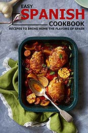 Easy Spanish Cookbook: Recipes to Bring Home the Flavors of Spain by Mark Bellan [EPUB:B0968D7B1K ]