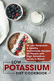 Low Potassium Diet Cookbook: 85 Low Potassium & Healthy Homemade Recipes for People With High Potassium Levels in Blood [EPUB:B09697Z2G2 ]