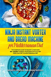 Ninja Instant Vortex and bread Machine for Mediterranean: the Complete guide to Healthy Living with 650+ Reciper to Reach your Goals with a 21 Day Food Plan for the Mediterranean Diet by Michelle Crocker [EPUB:B096N77KW4 ]