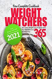 Weight Watchers New Complete Cookbook: Your New Weight Loss Program with the WW Freestyle Healthy Plan 365 | Tasty Recipes with WW SmartPoints System 2021 by Lilia Londonn [EPUB:B096NPDS1C ]