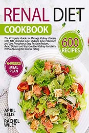 Renal Diet Cookbook: 600 Delicious Low Sodium, Low Potassium and Low Phosphorus Easy To Make Recipes to Manage Kidney Disease Without Losing The Taste of Eating - Includes a 4-Weeks Meal Plan by April Ellis [EPUB:B096P9XGVM ]