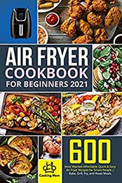 Air Fryer Cookbook for Beginners 2021: 600 Most Wanted Affordable, Quick & Easy Air Fryer Recipes for Smart People | Bake, Grill, Fry, and Roast Meals by Ensley Enfield [EPUB:B096PKMWSJ ]