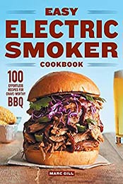 Easy Electric Smoker Cookbook: 100 Effortless Recipes for Crave-Worthy BBQ by Marc Gill [EPUB:B096PM5YRP ]