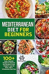 Mediterranean Diet for Beginners: 100+ Easy, Flavorful Recipes to Discover the Secrets to Lose Weight in Just 30 Days, with a Wholesome Meal Plan by Ensley Enfield [EPUB:B096PQB178 ]