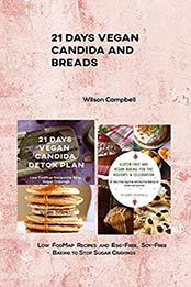 21 Days Vegan Candida and Breads: Low FodMap Recipes and Egg-Free, Soy-Free Baking to Stop Sugar Cravings by Wilson Campbell [EPUB:B096PSV5RG ]