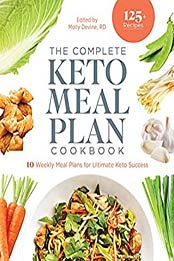 The Complete Keto Meal Plan Cookbook: 10 Weekly Meal Plans for Ultimate Keto Success by Molly Devine RD [EPUB:B0971J3XFV ]