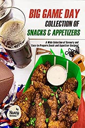 Big Game Day Collection of Snacks & Appetizers: A Wide Selection of Savoury and Easy-to-Prepare Snack and Appetizer Recipes! by Nancy Silverman [EPUB:B0972TRH1S ]