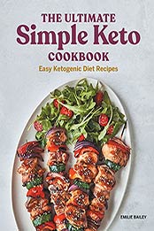 The Ultimate Simple Keto Cookbook: Easy Ketogenic Diet Recipes by Emilie Bailey [EPUB:B0973LS3CN ]