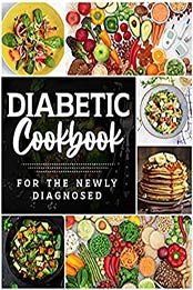 Diabetic Cookbook for the Newly Diagnosed: Quick, Easy and Inexpensive Recipes for Balanced Meals and Healthy Living [EPUB:B097LBBD94 ]