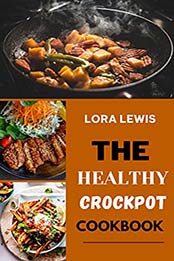 THE HEALTHY CROCKPOT COOKBOOK: Discover Several Healthy And Delicious Recipes To Make Using Your Crockpot by Lora Lewis [EPUB:B097LW8C82 ]