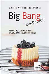 And It All Started with A Big Bang Cookbook!!: Recipes To Explore If You Want a Bang in Your Kitchen!! by Jill Hill [EPUB:B097SK3DPF ]