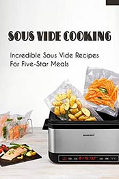 Sous Vide Cooking: Incredible Sous Vide Recipes For Five-Star Meals: Mouth-Watering Low Carb Sweet Recipes Of Sous Vide by Judy Woodley [EPUB:B097XZCHP5 ]