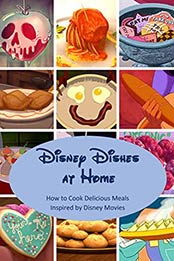 Disney Dishes at Home: How to Cook Delicious Meals Inspired by Disney Movies: Disney Cooking Guides by LICHTENSTEIN AMBER [EPUB:B098F5GY7W ]