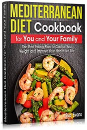 MEDITERRANEAN DIET Cookbook for You and Your Family: The Best Eating Plan to Control Your Weight and Improve Your Health for Life (Health, Diets & Weight Loss 12) by Eva Evans [PDF:B09DD2WKRM ]