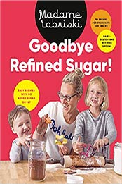 Goodbye Refined Sugar!: Easy Recipes with No Added Sugar or Fat by Madame Labriski [EPUB:0525610812 ]