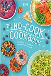 The No-Cook Cookbook: More than 50 heat-free recipes for young chefs [PDF:074404510X ]