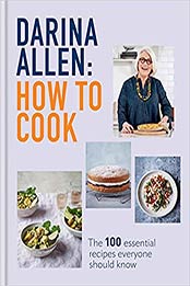 How to Cook: The 100 Essential Recipes Everyone Should Know by Darina Allen [EPUB:0857839659 ]