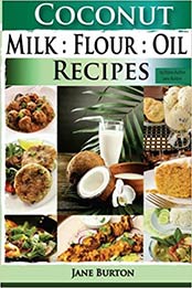 Coconut Milk, Flour, Oil, Recipes: Paleo Coconut Oil & Flour Recipes. Low Carb Paleo, Allergy Free, Dairy Free and Gluten Free Recipes (Paleo Recipes: ... Dinner & Desserts Recipe Book) (Volume 3) by Jane Burton [EPUB:0992543533 ]