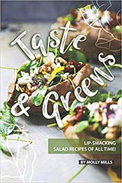 Taste and Greens: Lip-smacking Salad Recipes of all Time! by Molly Mills [PDF:1072300648 ]
