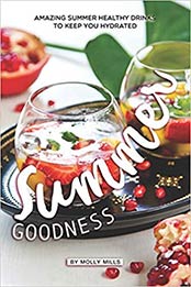 Summer Goodness: Amazing Summer Healthy Drinks to keep you Hydrated by Molly Mills [EPUB:1072604256 ]