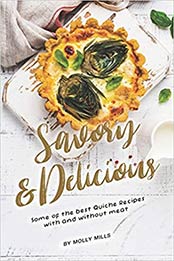 Savory and Delicious: Some of The Best Quiche Recipes With and Without Meat by Molly Mills [EPUB:1072875233 ]