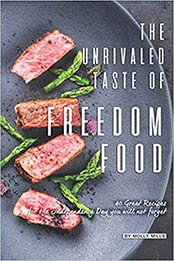 The Unrivaled Taste of Freedom Food: 40 Great Recipes for The Independence Day You Will Not Forget by Molly Mills [EPUB:1072875330 ]