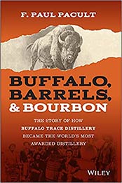 Buffalo, Barrels, & Bourbon: The Story of How Buffalo Trace Distillery Became The World's Most Awarded Distillery by F. Paul Pacult [EPUB:1119599911 ]