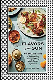 Flavors of the Sun: The Sahadi’s Guide to Understanding, Buying, and Using Middle Eastern Ingredients by Christine Sahadi Whelan [EPUB:1452182450 ]