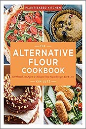 The Alternative Flour Cookbook: 100+ Almond, Oat, Spelt & Chickpea Flour Vegan Recipes You’ll Love (Volume 3) (Plant-Based Kitchen) by Kim Lutz [EPUB:1454942533 ]