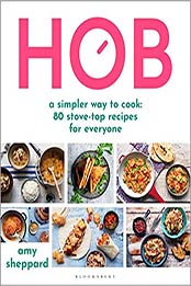Hob: A simpler way to cook - 80 stove-top recipes for everyone by Amy Sheppard [EPUB:1472984641 ]