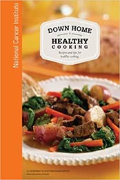 Down Home Healthy Cooking: Recipes and Tips for Healthy Cooking by National Cancer Institute [PDF:1477692266 ]