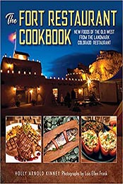 The Fort Restaurant Cookbook: New Foods of the Old West from the Landmark Colorado Restaurant by Holly Arnold Kinney [EPUB:1493056352 ]