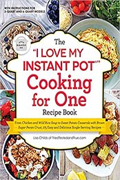 The "I Love My Instant Pot®" Cooking for One Recipe Book: From Chicken and Wild Rice Soup to Sweet Potato Casserole with Brown Sugar Pecan Crust, 175 ... Single-Serving Recipes ("I Love My" Series) by Lisa Childs [EPUB:1507215770 ]