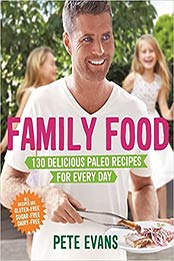 Family Food: 130 Delicious Paleo Recipes for Every Day by Pete Evans [EPUB:1509803092 ]