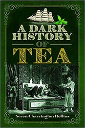 A Dark History of Tea by Seren Charrington Hollins [PDF:1526761602 ]