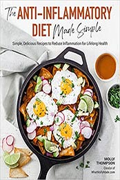 The Anti-Inflammatory Diet Made Simple: Delicious Recipes to Reduce Inflammation for Lifelong Health by Molly Thompson [EPUB:1592339476 ]