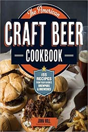 The American Craft Beer Cookbook: 155 Recipes from Your Favorite Brewpubs and Breweries by John Holl [PDF: 1612120903]