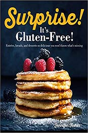 Surprise! It's Gluten Free!: Entrees, Breads, and Desserts so Delicious You Won't Know What's Missing by Jennifer Fisher [EPUB:1615649735 ]