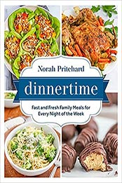 Dinnertime: Fast and Fresh Family Meals for Every Night of the Week by Norah Pritchard [EPUB:1628604360 ]