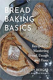 Bread Baking Basics: Recipes for Mastering Bread, Dough and Flour (Making Bread for Beginners, Homemade Bread) by Gregory Berger [EPUB:1642505706 ]