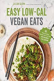 Easy Low-Cal Vegan Eats: 60 Flavor-Packed Recipes with Less Than 400 Calories Per Serving by Jillian Glenn [EPUB:164567326X ]