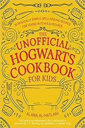 The Unofficial Hogwarts Cookbook for Kids: 50 Magically Simple, Spellbinding Recipes for Young Witches and Wizards by Alana Al-Hatlani [EPUB:164604181X ]