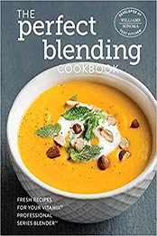 The Perfect Blending Cookbook by Williams - Sonoma Test Kitchen [PDF:1681880237 ]