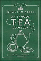 The Official Downton Abbey Afternoon Tea Cookbook: Teatime Drinks, Scones, Savories & Sweets (Downton Abbey Cookery) by Downton Abbey [EPUB:1681885034 ]