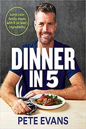 Dinner in 5: Super Easy Family Meals With 5 (or Less!) Ingredients by Pete Evans [EPUB:1760559164 ]